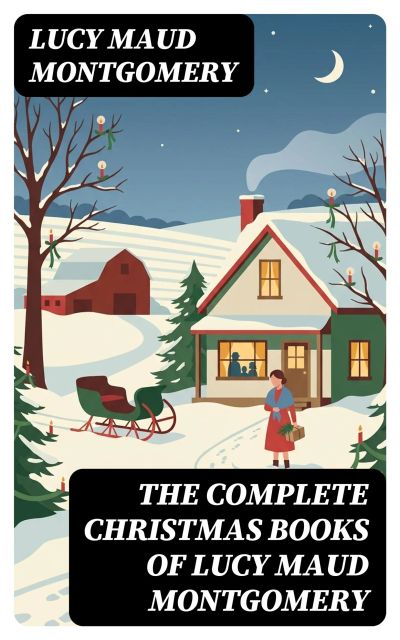 The Complete Christmas Books of Lucy Maud Montgomery
