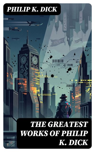 The Greatest Works of Philip K. Dick