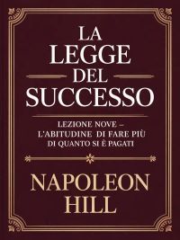 LA LEGGE DEL SUCCESSO Lezione nove - L'ABITUDINE DI FARE PIÙ DI QUANTO SI È PAGATI (tradotto)