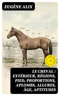 Le cheval : extérieur, régions, pied, proportions, aplombs, allures, âge, aptitudes
