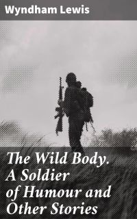 The Wild Body. A Soldier of Humour and Other Stories