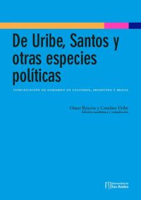 De Uribe, Santos y otras especies políticas: comunicación de gobierno en Colombia, Argentina y Brasil