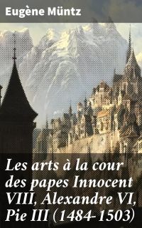 Les arts à la cour des papes Innocent VIII, Alexandre VI, Pie III (1484-1503)