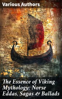 The Essence of Viking Mythology: Norse Eddas, Sagas & Ballads