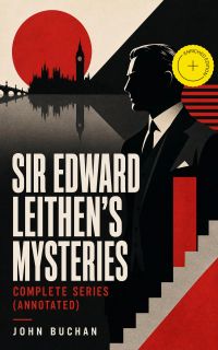 SIR EDWARD LEITHEN'S MYSTERIES - Complete Series (Annotated)