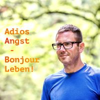 Adios Angst – Bonjour Leben!