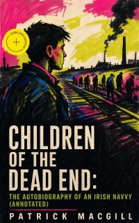 Children of the Dead End: The Autobiography of an Irish Navvy (Annotated)