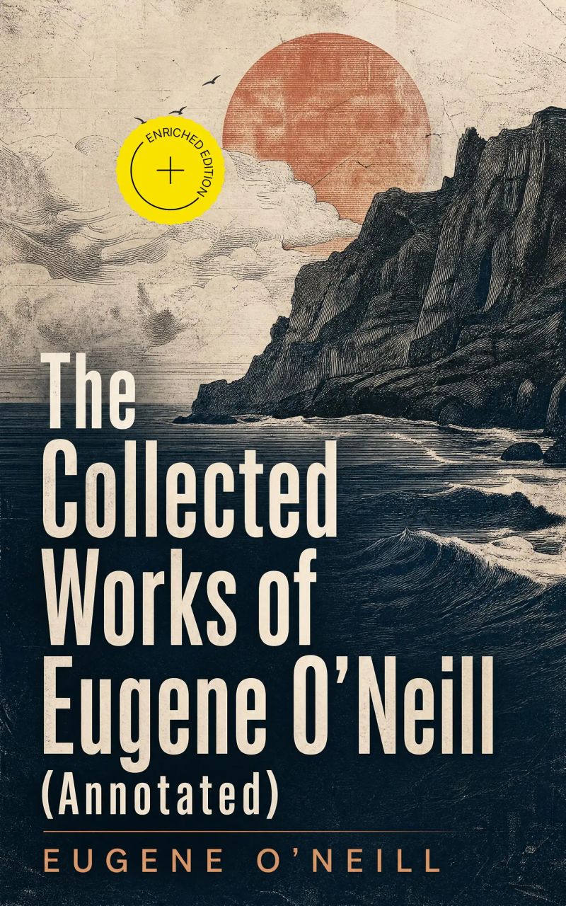 The Collected Works of Eugene O'Neill (Annotated)