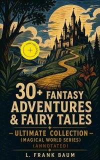 30+ FANTASY ADVENTURES & FAIRY TALES – Ultimate Collection (Magical World Series) (Annotated)
