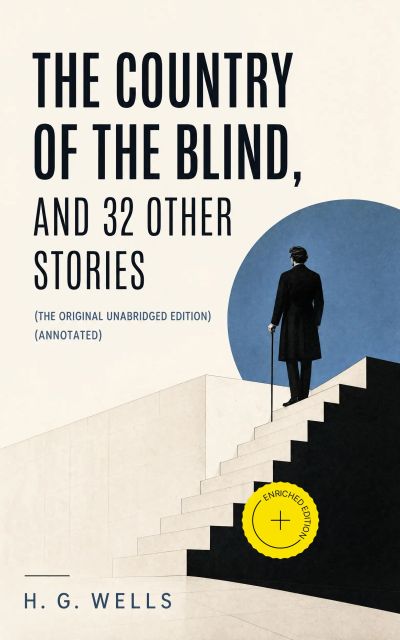 The Country of the Blind, and 32 Other Stories (The original unabridged edition) (Annotated)