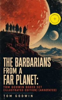 The Barbarians from a Far Planet: Tom Godwin Boxed Set (Illustrated Edition) (Annotated)