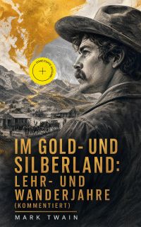 Im Gold-und Silberland: Lehr-und Wanderjahre (Kommentiert)
