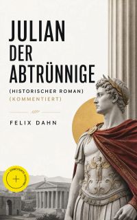 Julian der Abtrünnige (Historischer Roman) (Kommentiert)