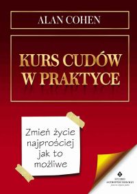 Kurs cudów w praktyce. Zmień życie najprościej jak to możliwe