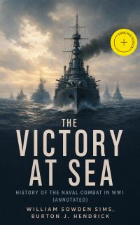 The Victory at Sea: History of the Naval Combat in WW1 (Annotated)