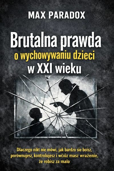 Brutalna prawda o wychowywaniu dzieci w XXI wieku - Dlaczego nikt nie mówi, jak bardzo się boisz, porównujesz, kontrolujesz i wciąż masz wrażenie, że robisz za mało