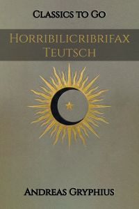 Andreas Gryphius: Horribilicribrifax Teutsch