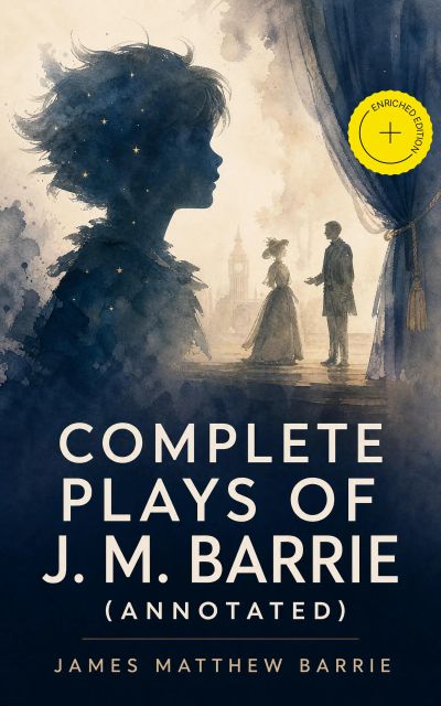 Complete Plays of J. M. Barrie (Annotated)