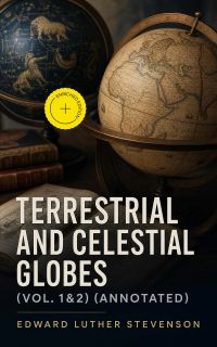 Terrestrial and Celestial Globes (Vol. 1&2) (Annotated)
