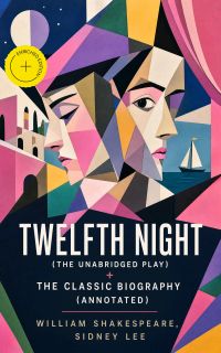 Twelfth Night (The Unabridged Play) + The Classic Biography (Annotated)