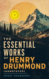 The Essential Works of Henry Drummond (Annotated)