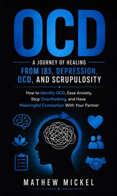 OCD: A Journey of Healing from IBS, Depression, OCD, and Scrupulosity (How to Identify OCD, Ease Anxiety, Stop Overthinking, and Have Meaningful Connection With Your Partner)