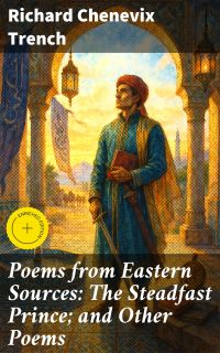 Poems from Eastern Sources: The Steadfast Prince; and Other Poems