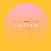 Stay positive! Negative Gedanken stoppen mit Hypnose