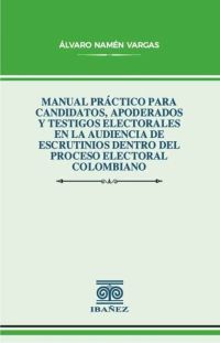 Manual práctico para candidatos, apoderados y testigos electorales en la audiencia de escrutinios dentro del proceso electoral colombiano