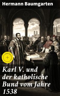 Karl V. und der katholische Bund vom Jahre 1538