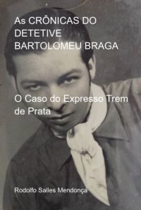 As Crônicas Do Detetive Bartolomeu Braga- O Caso Do Expresso Trem De Prata