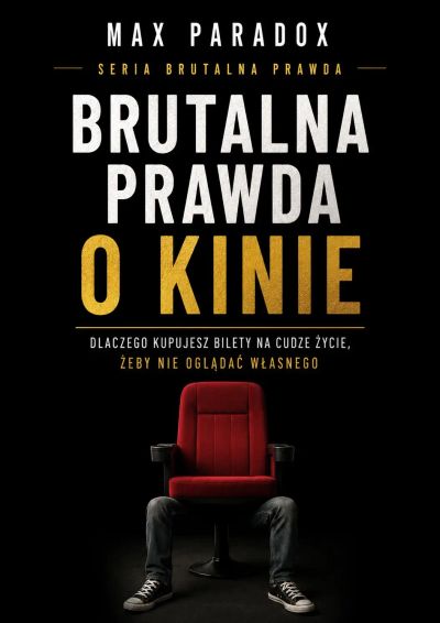 Brutalna prawda o kinie - Dlaczego kupujesz bilety na cudze życie, żeby nie oglądać własnego