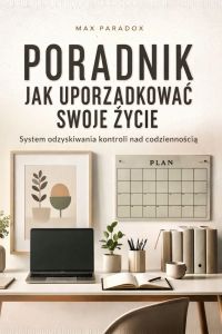 Poradnik jak uporządkować swoje życie - system odzyskiwania kontroli nad codziennością