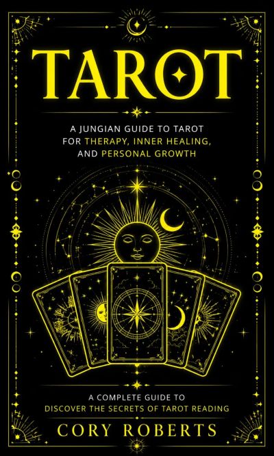 Tarot: A Jungian Guide to Tarot for Therapy, Inner Healing, and Personal Growth (A Complete Guide to Discover the Secrets of Tarot Reading)