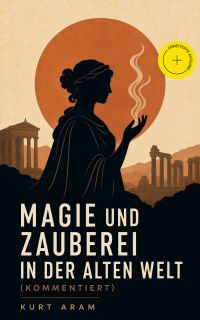 Magie und Zauberei in der alten Welt (Kommentiert)