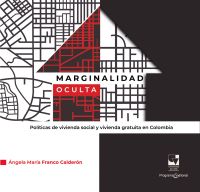 Marginalidad oculta. Políticas de vivienda social y vivienda gratuita en Colombia