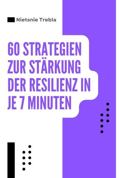 60 Strategien zur Stärkung der Resilienz in je 7 Minuten