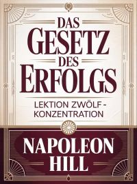 DAS GESETZ DES ERFOLGS Lektion zwölf  – KONZENTRATION (übersetzt)