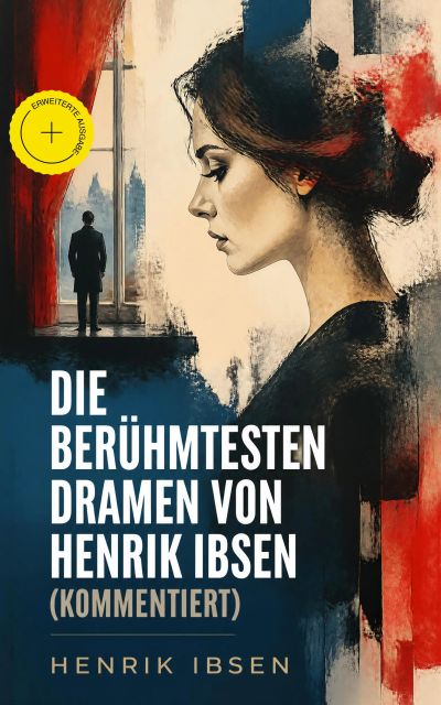 Die berühmtesten Dramen von Henrik Ibsen (Kommentiert)