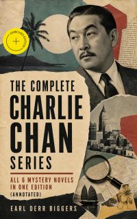 The Complete Charlie Chan Series – All 6 Mystery Novels in One Edition (Annotated)