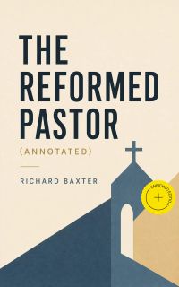The Reformed Pastor (Annotated)