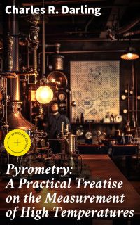 Pyrometry: A Practical Treatise on the Measurement of High Temperatures
