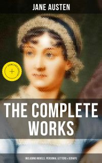 The Complete Works of Jane Austen (Including Novels, Personal Letters & Scraps)