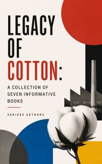 Legacy of Cotton: A Collection of Seven Informative Books