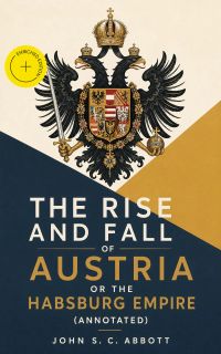 The Rise and Fall of Austria or the Habsburg Empire (Annotated)