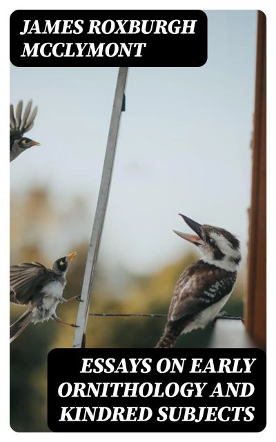 Essays on early ornithology and kindred subjects