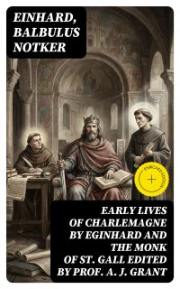 Early Lives of Charlemagne by Eginhard and the Monk of St Gall edited by Prof. A. J. Grant