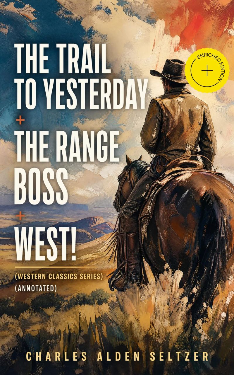 THE TRAIL TO YESTERDAY + THE RANGE BOSS + WEST! (Western Classics Series) (Annotated)