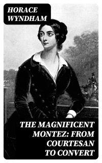 The Magnificent Montez: From Courtesan to Convert
