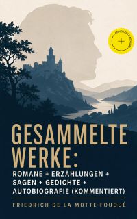 Gesammelte Werke: Romane + Erzählungen + Sagen + Gedichte + Autobiografie (Kommentiert)